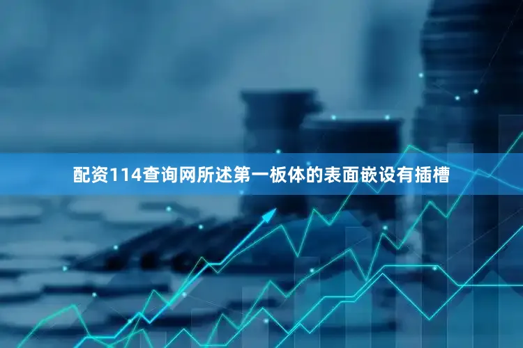 配资114查询网所述第一板体的表面嵌设有插槽