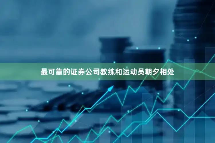 最可靠的证券公司教练和运动员朝夕相处